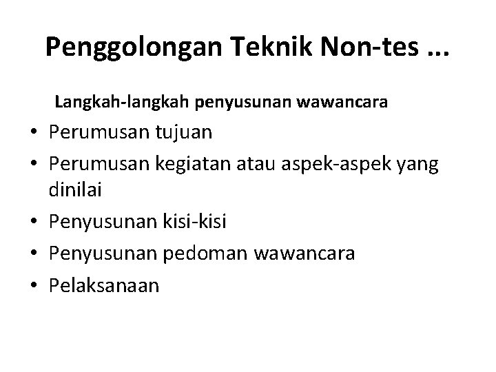 Penggolongan Teknik Non-tes. . . Langkah-langkah penyusunan wawancara • Perumusan tujuan • Perumusan kegiatan