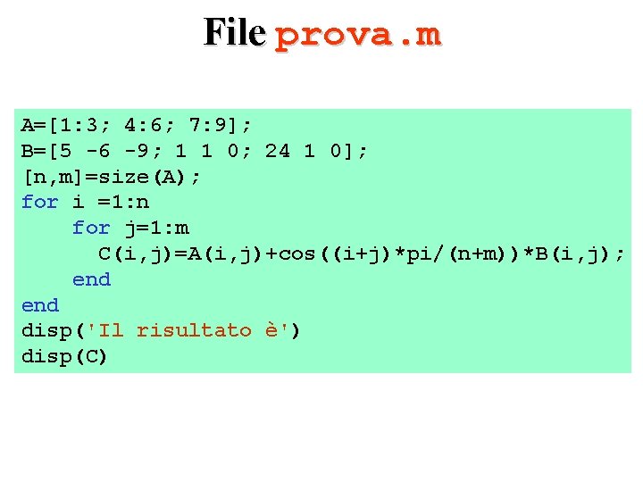 File prova. m A=[1: 3; 4: 6; 7: 9]; B=[5 -6 -9; 1 1