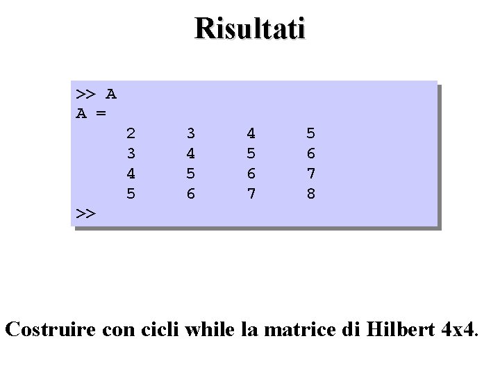 Risultati >> A A = 2 3 4 5 6 7 8 >> Costruire