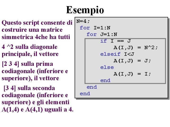 Esempio Questo script consente di N=4; for I=1: N costruire una matrice for J=1: