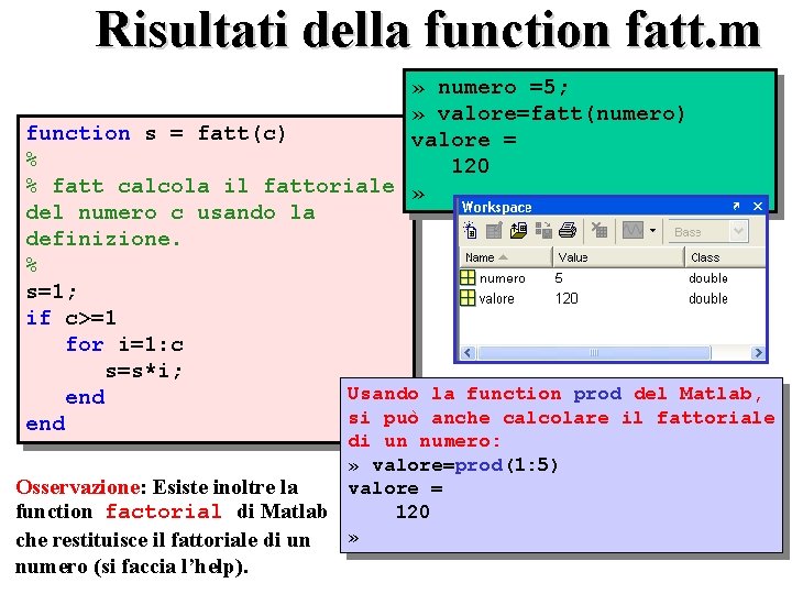 Risultati della function fatt. m » numero =5; » valore=fatt(numero) function s = fatt(c)