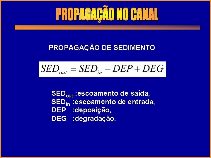 PROPAGAÇÃO DE SEDIMENTO SEDout : escoamento de saída, SEDin : escoamento de entrada, DEP