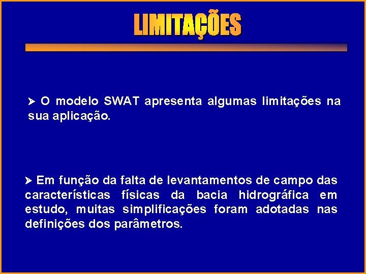 O modelo SWAT apresenta algumas limitações na sua aplicação. Em função da falta de