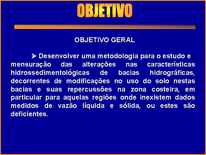 OBJETIVO GERAL Desenvolver uma metodologia para o estudo e mensuração das alterações nas características