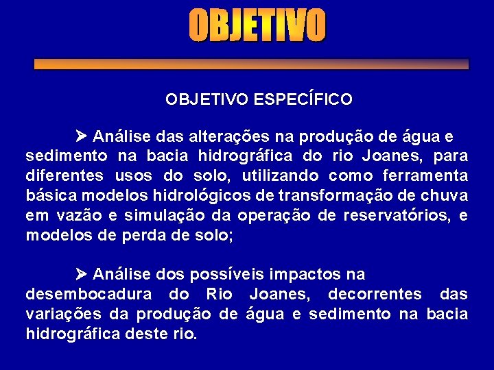 OBJETIVO ESPECÍFICO Análise das alterações na produção de água e sedimento na bacia hidrográfica