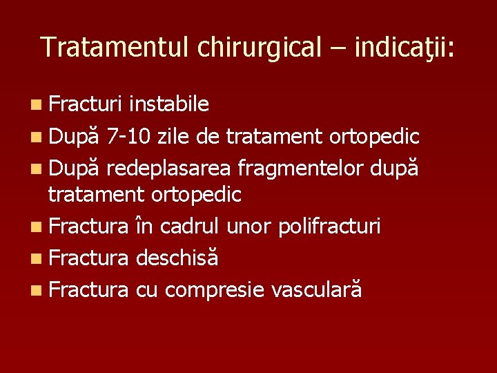 Tratamentul chirurgical – indicaţii: n Fracturi instabile n După 7 -10 zile de tratament