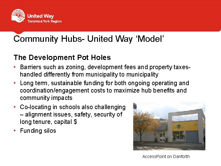 Community Hubs- United Way ‘Model’ The Development Pot Holes • Barriers such as zoning,