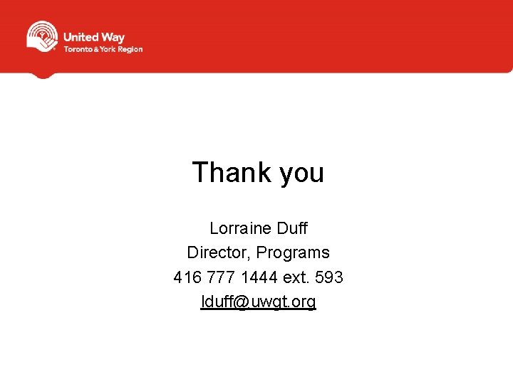 Thank you Lorraine Duff Director, Programs 416 777 1444 ext. 593 lduff@uwgt. org 