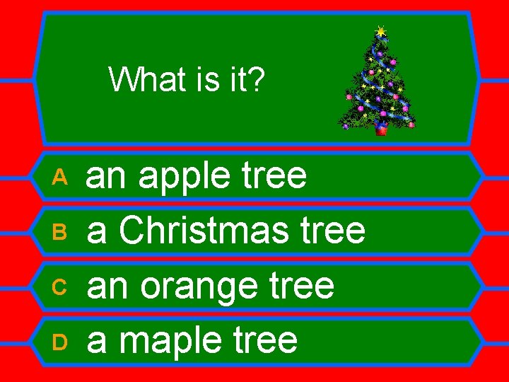 What is it? A B C D an apple tree a Christmas tree an