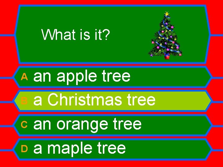 What is it? A B C D an apple tree a Christmas tree an