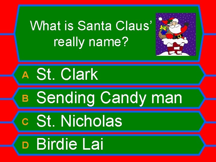 What is Santa Claus’ really name? A B C D St. Clark Sending Candy