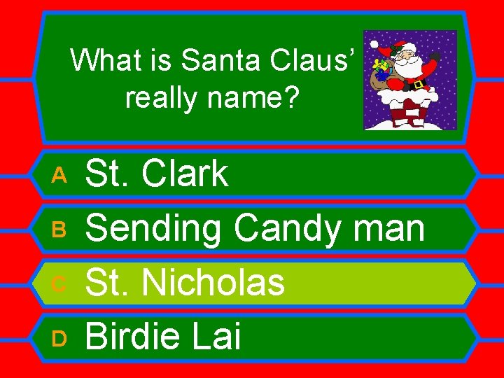 What is Santa Claus’ really name? A B C D St. Clark Sending Candy