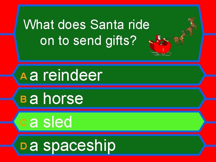 What does Santa ride on to send gifts? a reindeer B a horse C