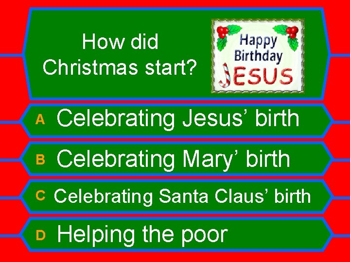 How did Christmas start? A Celebrating Jesus’ birth B Celebrating Mary’ birth C Celebrating