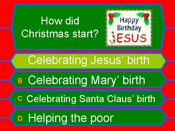 How did Christmas start? A Celebrating Jesus’ birth B Celebrating Mary’ birth C Celebrating