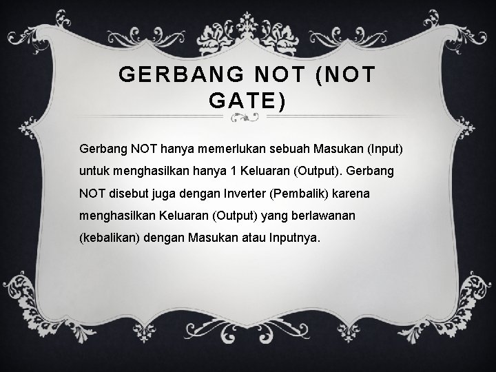 GERBANG NOT (NOT GATE) Gerbang NOT hanya memerlukan sebuah Masukan (Input) untuk menghasilkan hanya