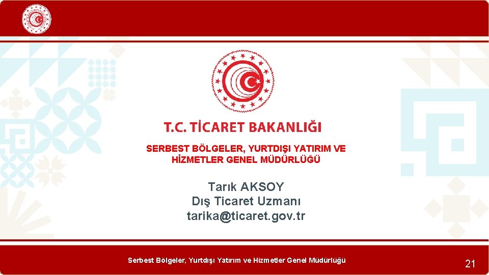 SERBEST BÖLGELER, YURTDIŞI YATIRIM VE HİZMETLER GENEL MÜDÜRLÜĞÜ Tarık AKSOY Dış Ticaret Uzmanı tarika@ticaret.