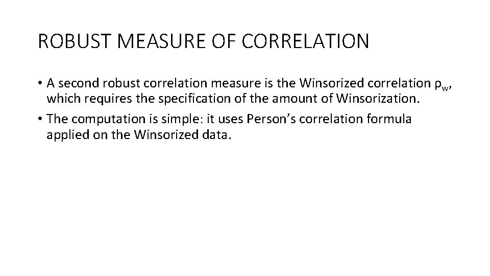 ROBUST MEASURE OF CORRELATION • A second robust correlation measure is the Winsorized correlation