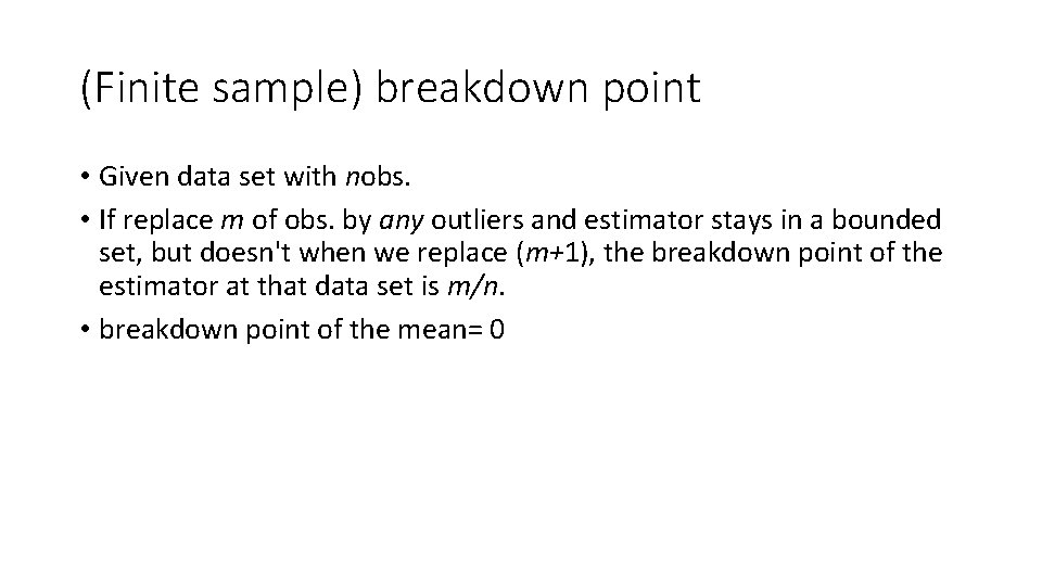 (Finite sample) breakdown point • Given data set with nobs. • If replace m