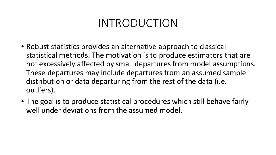 INTRODUCTION • Robust statistics provides an alternative approach to classical statistical methods. The motivation
