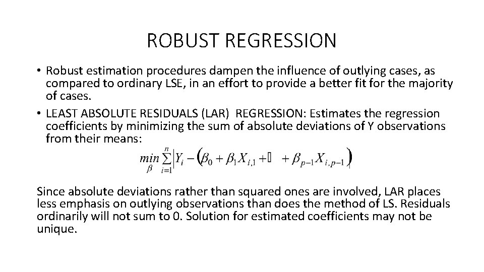 ROBUST REGRESSION • Robust estimation procedures dampen the influence of outlying cases, as compared