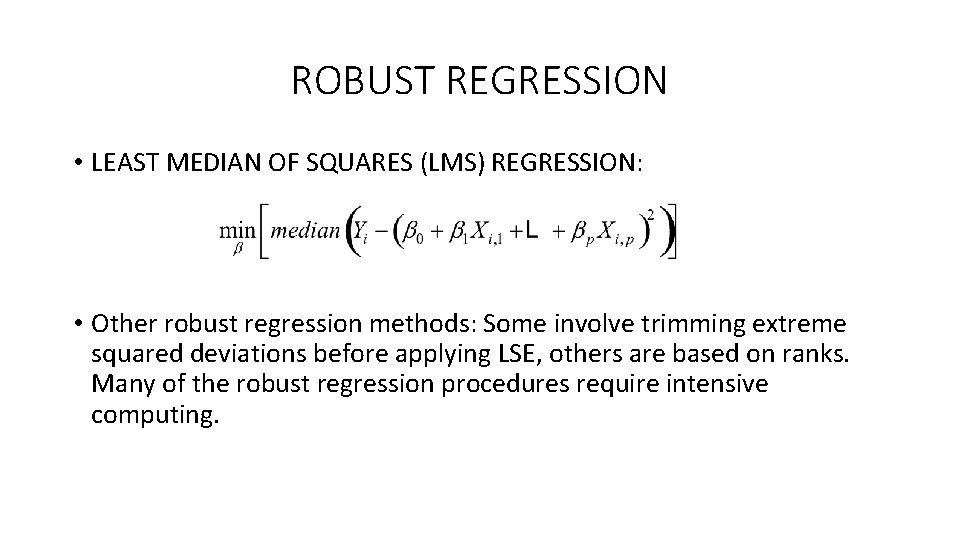 ROBUST REGRESSION • LEAST MEDIAN OF SQUARES (LMS) REGRESSION: • Other robust regression methods: