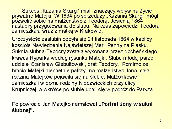  Sukces „Kazania Skargi” miał znaczący wpływ na życie prywatne Matejki. W 1864 po