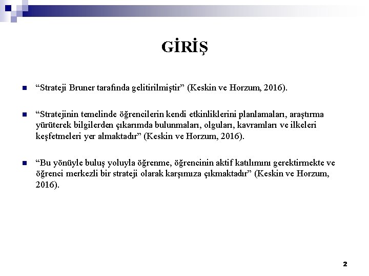 GİRİŞ n “Strateji Bruner tarafında gelitirilmiştir” (Keskin ve Horzum, 2016). n “Stratejinin temelinde öğrencilerin