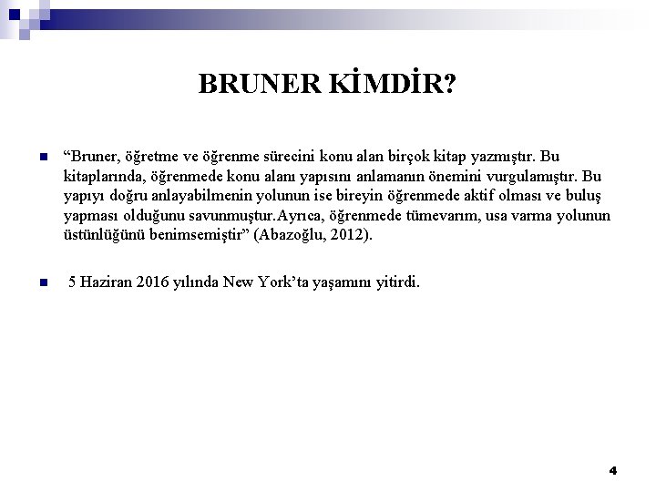 BRUNER KİMDİR? n n “Bruner, öğretme ve öğrenme sürecini konu alan birçok kitap yazmıştır.