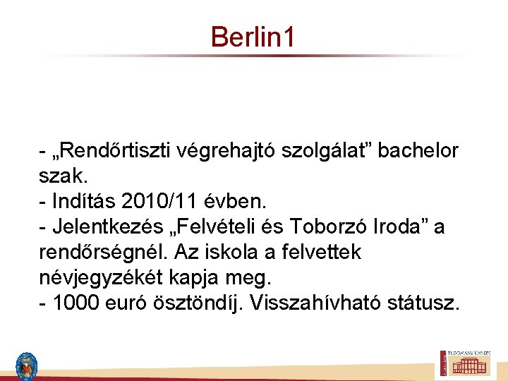 Berlin 1 - „Rendőrtiszti végrehajtó szolgálat” bachelor szak. - Indítás 2010/11 évben. - Jelentkezés