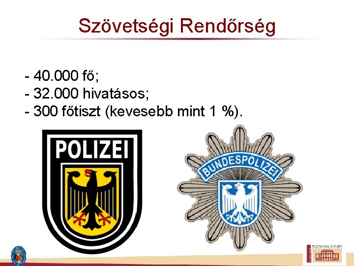 Szövetségi Rendőrség - 40. 000 fő; - 32. 000 hivatásos; - 300 főtiszt (kevesebb