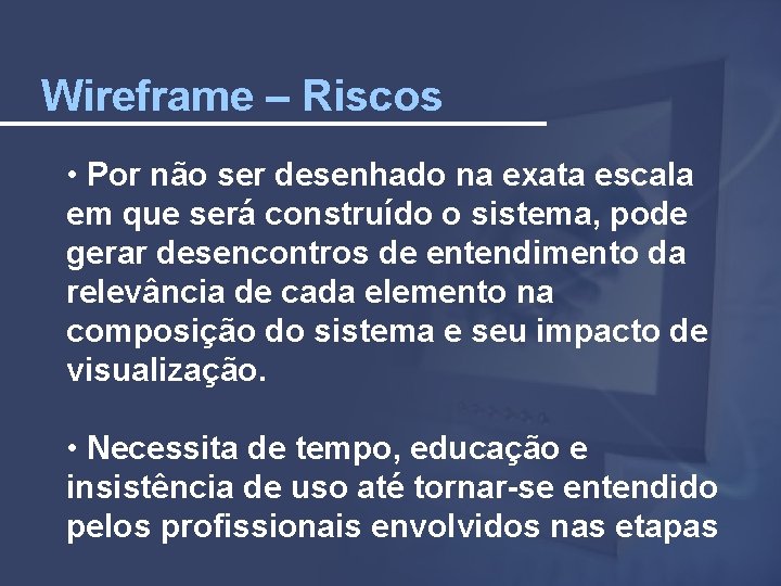 Wireframe – Riscos • Por não ser desenhado na exata escala em que será