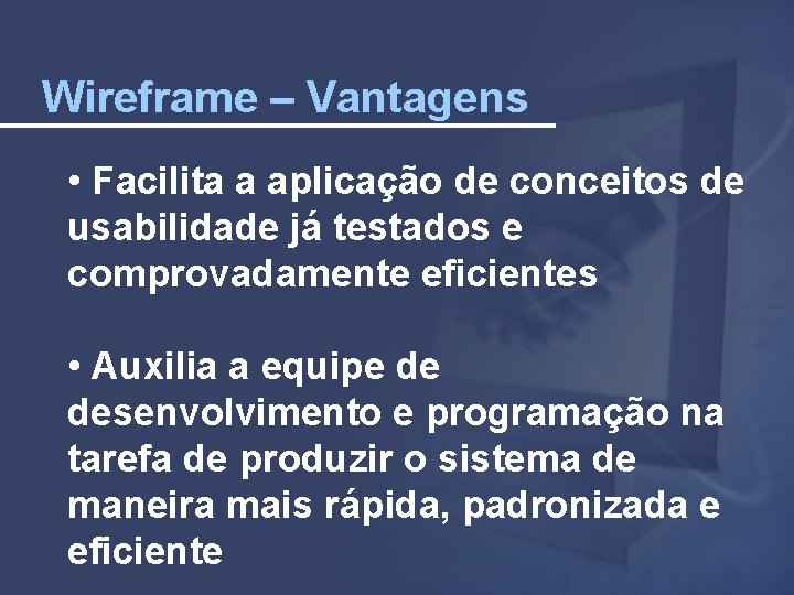 Wireframe – Vantagens • Facilita a aplicação de conceitos de usabilidade já testados e
