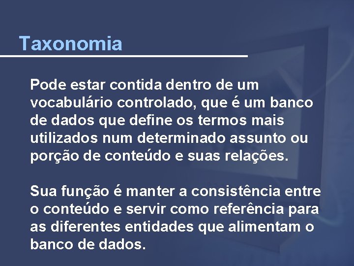 Taxonomia Pode estar contida dentro de um vocabulário controlado, que é um banco de