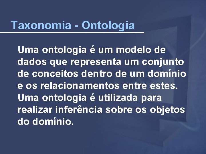 Taxonomia - Ontologia Uma ontologia é um modelo de dados que representa um conjunto
