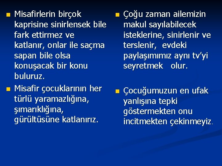 n n Misafirlerin birçok kaprisine sinirlensek bile fark ettirmez ve katlanır, onlar ile saçma