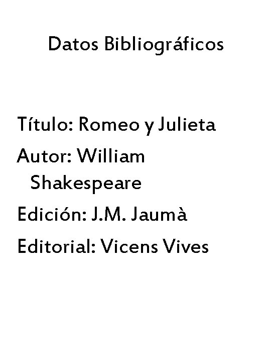 Datos Bibliográficos Título: Romeo y Julieta Autor: William Shakespeare Edición: J. M. Jaumà Editorial: