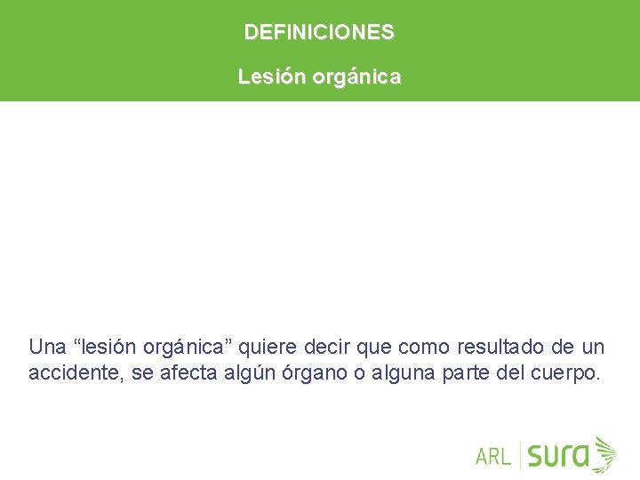 DEFINICIONES Lesión orgánica Una “lesión orgánica” quiere decir que como resultado de un accidente,