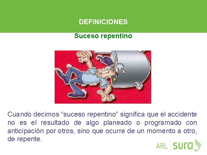 DEFINICIONES Suceso repentino Cuando decimos “suceso repentino” significa que el accidente no es el