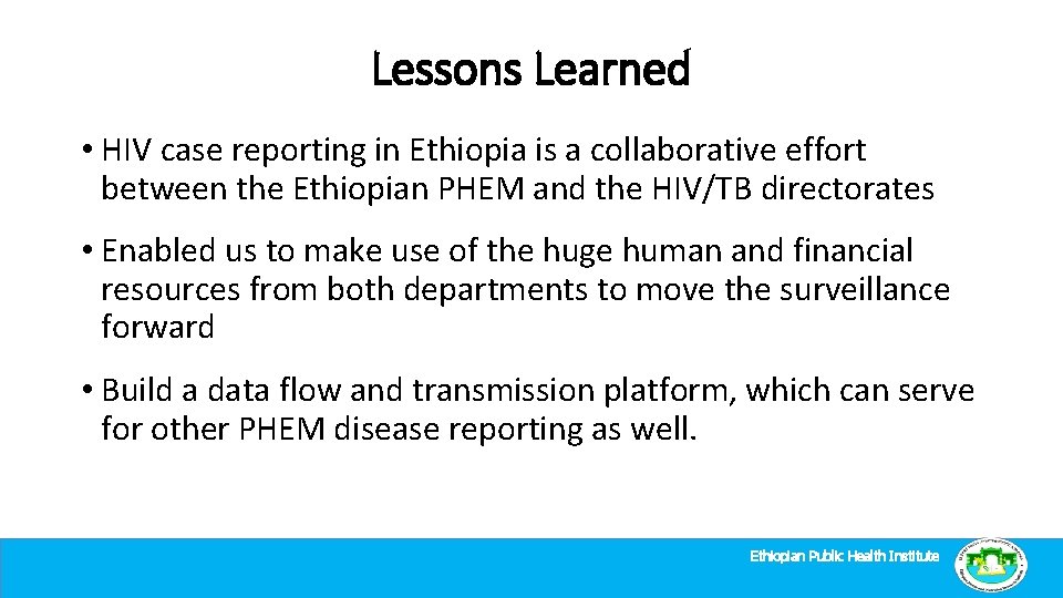 Lessons Learned • HIV case reporting in Ethiopia is a collaborative effort between the