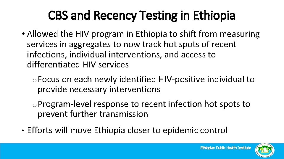 CBS and Recency Testing in Ethiopia • Allowed the HIV program in Ethiopia to