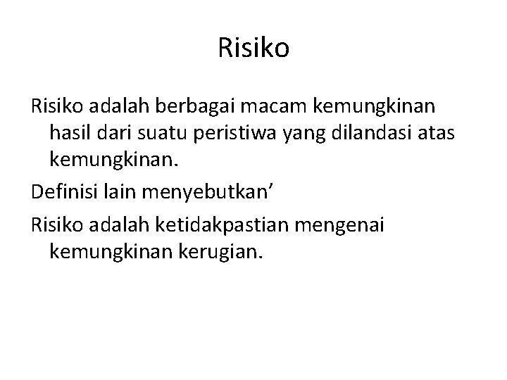 Risiko adalah berbagai macam kemungkinan hasil dari suatu peristiwa yang dilandasi atas kemungkinan. Definisi