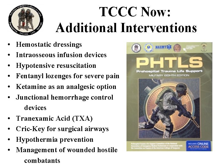 TCCC Now: Additional Interventions • Hemostatic dressings • Intraosseous infusion devices • Hypotensive resuscitation