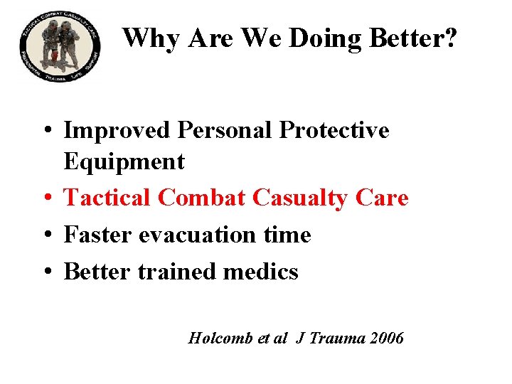 Why Are We Doing Better? • Improved Personal Protective Equipment • Tactical Combat Casualty