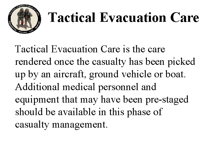 Tactical Evacuation Care is the care rendered once the casualty has been picked up