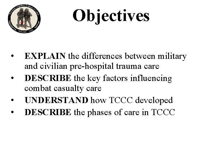 Objectives • • EXPLAIN the differences between military and civilian pre-hospital trauma care DESCRIBE