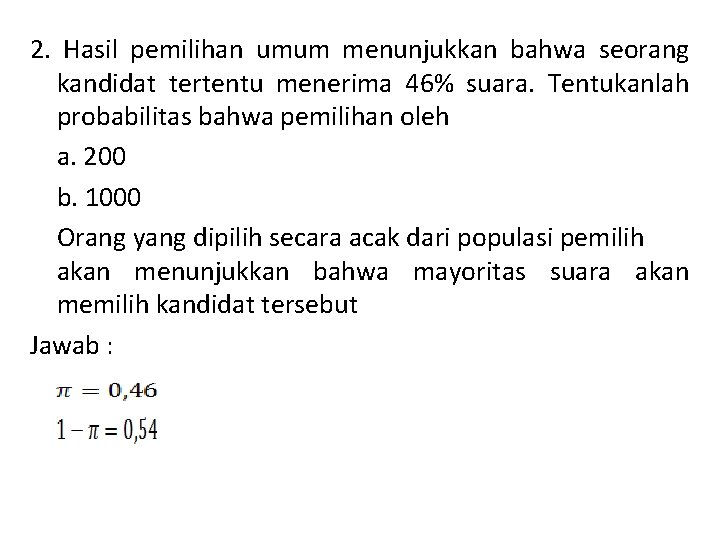 2. Hasil pemilihan umum menunjukkan bahwa seorang kandidat tertentu menerima 46% suara. Tentukanlah probabilitas