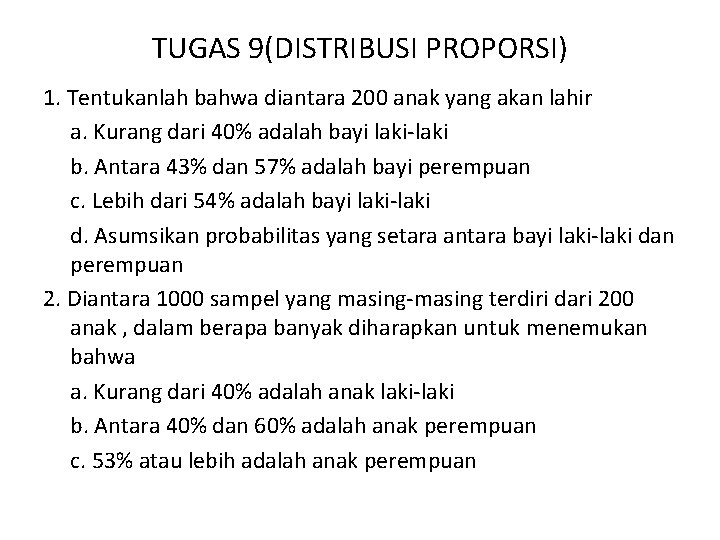 TUGAS 9(DISTRIBUSI PROPORSI) 1. Tentukanlah bahwa diantara 200 anak yang akan lahir a. Kurang