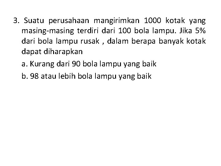 3. Suatu perusahaan mangirimkan 1000 kotak yang masing-masing terdiri dari 100 bola lampu. Jika