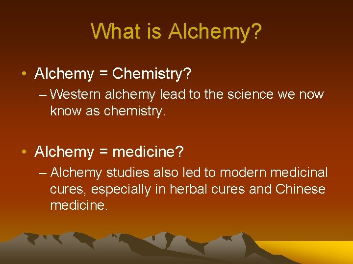 What is Alchemy? • Alchemy = Chemistry? – Western alchemy lead to the science